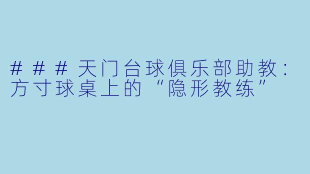###天门台球俱乐部助教:方寸球桌上的“隐形教练”
