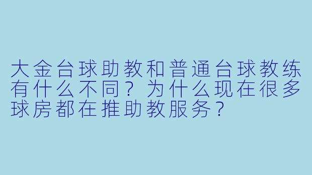 大金台球助教和普通台球教练有什么不同?为什么现在很多球房都在推助教服务?