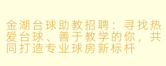 金湖台球助教招聘:寻找热爱台球、善于教学的你,共同打造专业球房新标杆