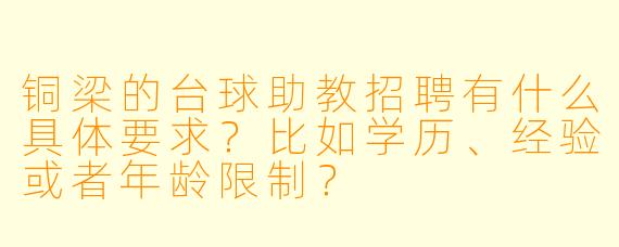 铜梁的台球助教招聘有什么具体要求?比如学历、经验或者年龄限制?