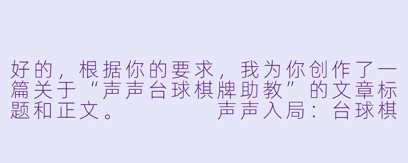 好的,根据你的要求,我为你创作了一篇关于“声声台球棋牌助教”的文章标题和正文。
声声入局:台球棋牌助教,不止于陪练的“博弈引路人”-声声台球棋牌助教