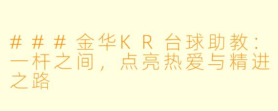 ###金华KR台球助教:一杆之间,点亮热爱与精进之路