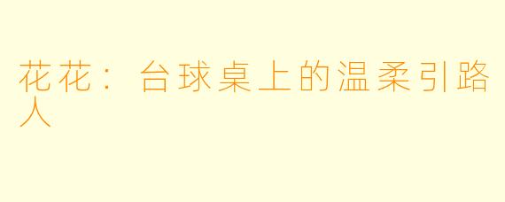 花花:台球桌上的温柔引路人
