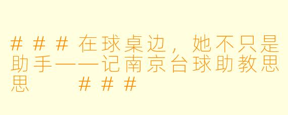 ###在球桌边，她不只是助手——记南京台球助教思思

###