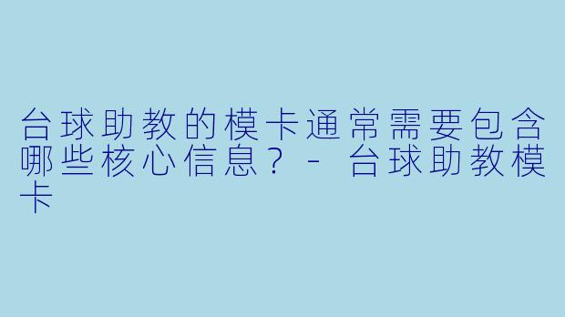 台球助教的模卡通常需要包含哪些核心信息？-台球助教模卡