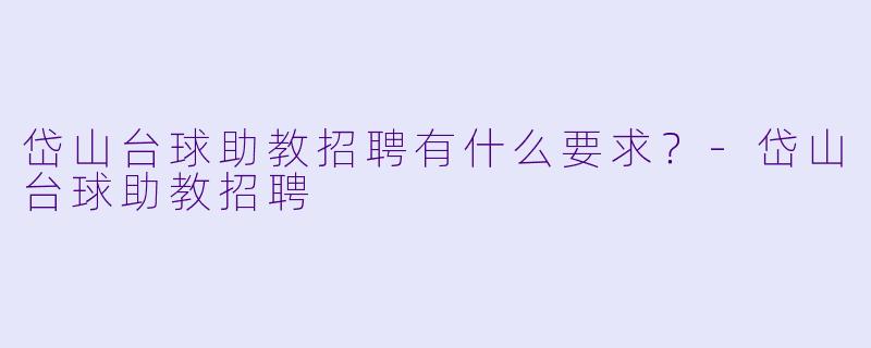岱山台球助教招聘有什么要求?-岱山台球助教招聘