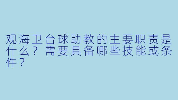 观海卫台球助教的主要职责是什么？需要具备哪些技能或条件？