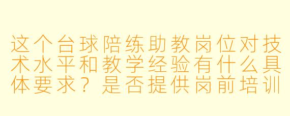 这个台球陪练助教岗位对技术水平和教学经验有什么具体要求?是否提供岗前培训?