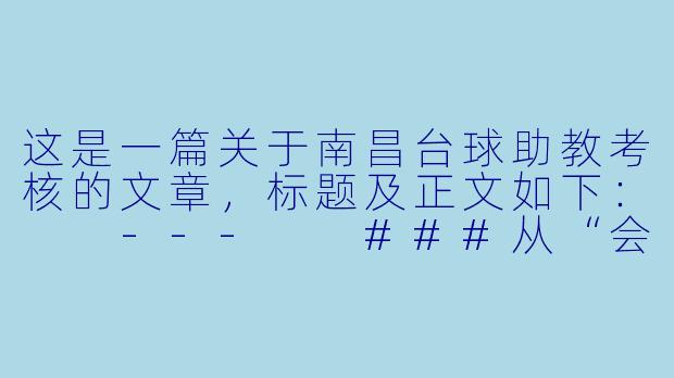 这是一篇关于南昌台球助教考核的文章,标题及正文如下:
---
###从“会打球”到“会教球”:南昌台球助教考核背后的行业升级
###