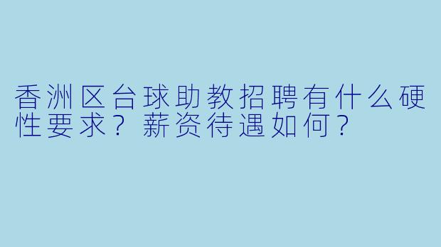 香洲区台球助教招聘有什么硬性要求?薪资待遇如何?