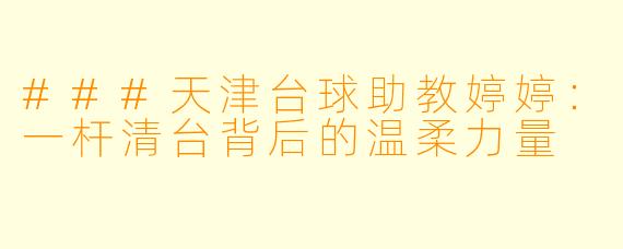 ###天津台球助教婷婷:一杆清台背后的温柔力量