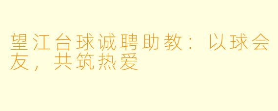 望江台球诚聘助教：以球会友，共筑热爱