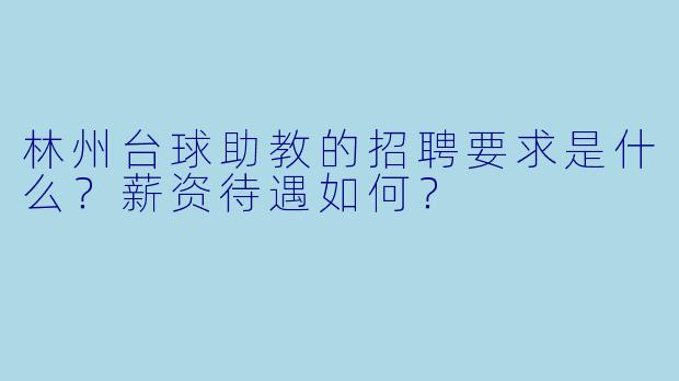 林州台球助教的招聘要求是什么？薪资待遇如何？