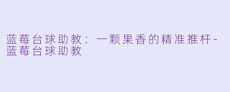 蓝莓台球助教：一颗果香的精准推杆-蓝莓台球助教