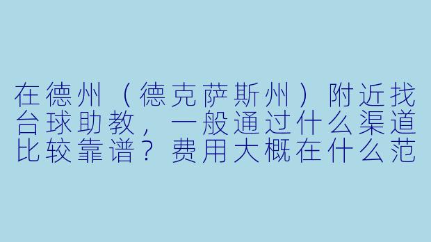 在德州(德克萨斯州)附近找台球助教,一般通过什么渠道比较靠谱?费用大概在什么范围?