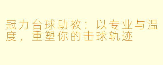 冠力台球助教：以专业与温度，重塑你的击球轨迹
