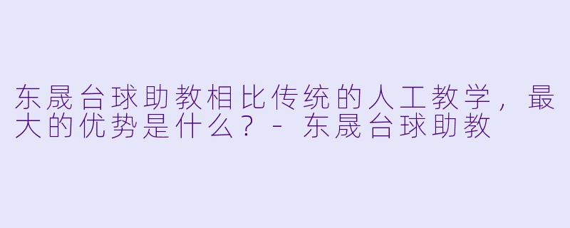 东晟台球助教相比传统的人工教学，最大的优势是什么？