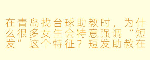 在青岛找台球助教时，为什么很多女生会特意强调“短发”这个特征？短发助教在教球时有什么特别的优势吗？