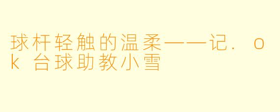 球杆轻触的温柔——记.ok台球助教小雪