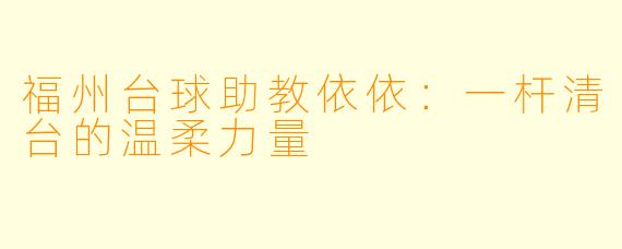 福州台球助教依依：一杆清台的温柔力量
