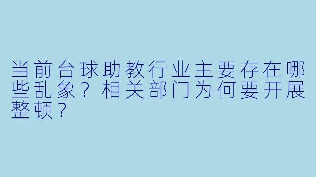 当前台球助教行业主要存在哪些乱象?相关部门为何要开展整顿?