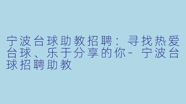 宁波台球助教招聘:寻找热爱台球、乐于分享的你-宁波台球招聘助教