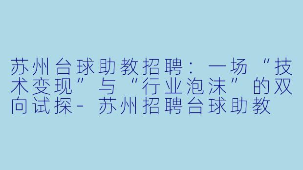 苏州台球助教招聘：一场“技术变现”与“行业泡沫”的双向试探-苏州招聘台球助教