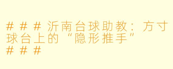 ###沂南台球助教：方寸球台上的“隐形推手”

###