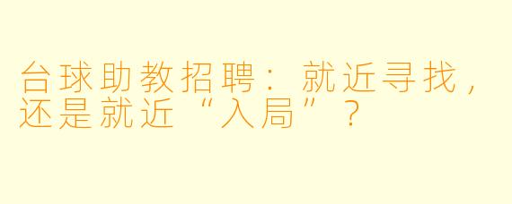 台球助教招聘：就近寻找，还是就近“入局”？