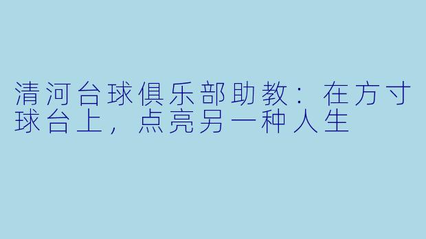 清河台球俱乐部助教:在方寸球台上,点亮另一种人生