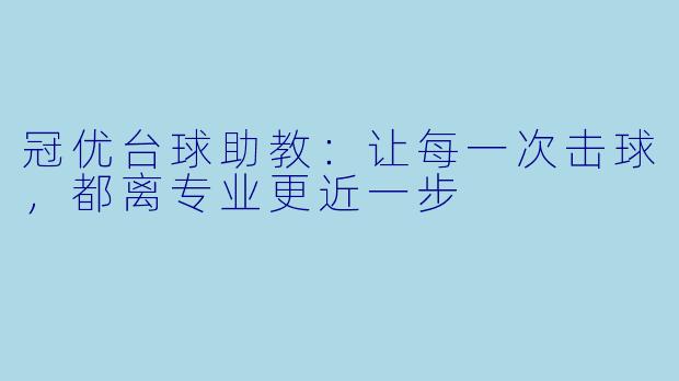 冠优台球助教:让每一次击球,都离专业更近一步