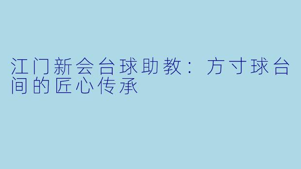 江门新会台球助教：方寸球台间的匠心传承
