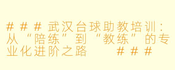 ###武汉台球助教培训：从“陪练”到“教练”的专业化进阶之路

###