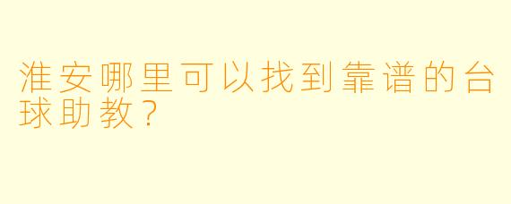 淮安哪里可以找到靠谱的台球助教？