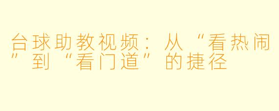 台球助教视频:从“看热闹”到“看门道”的捷径