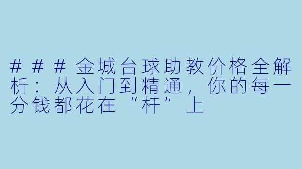 ###金城台球助教价格全解析：从入门到精通，你的每一分钱都花在“杆”上