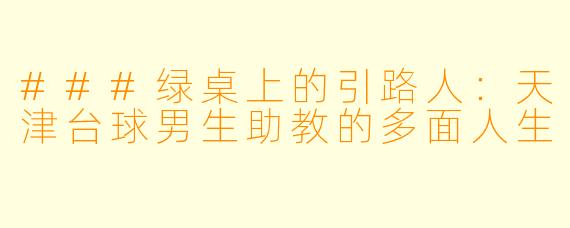 ###绿桌上的引路人：天津台球男生助教的多面人生