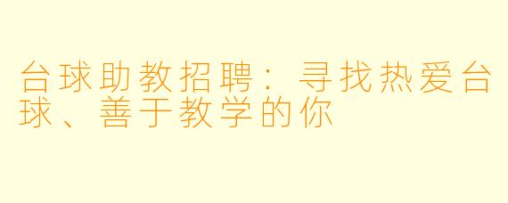 台球助教招聘：寻找热爱台球、善于教学的你