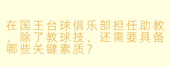 在国王台球俱乐部担任助教,除了教球技,还需要具备哪些关键素质?