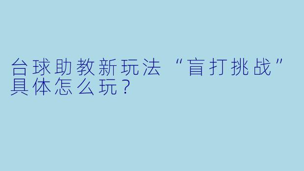 台球助教新玩法“盲打挑战”具体怎么玩?