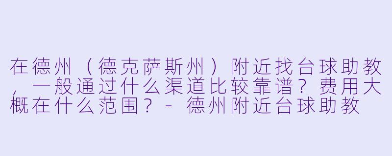 在德州(德克萨斯州)附近找台球助教,一般通过什么渠道比较靠谱?费用大概在什么范围?-德州附近台球助教