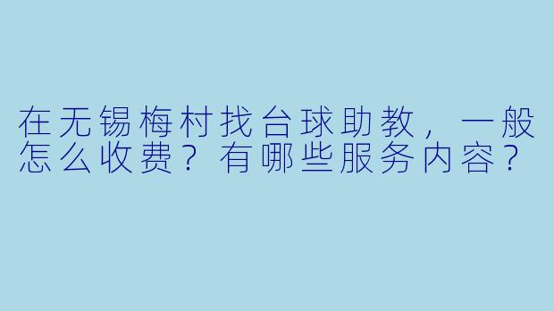 在无锡梅村找台球助教，一般怎么收费？有哪些服务内容？