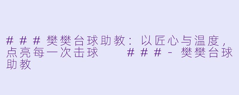 ###樊樊台球助教:以匠心与温度,点亮每一次击球
###-樊樊台球助教