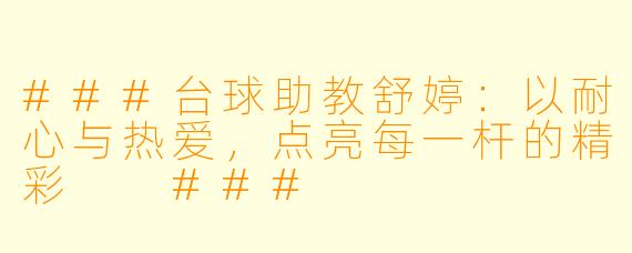 ###台球助教舒婷:以耐心与热爱,点亮每一杆的精彩
###