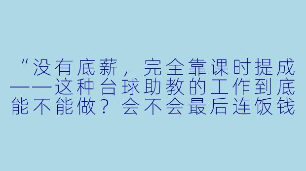 “没有底薪,完全靠课时提成——这种台球助教的工作到底能不能做?会不会最后连饭钱都挣不到?”