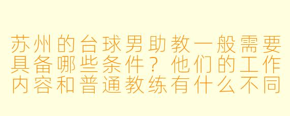 苏州的台球男助教一般需要具备哪些条件？他们的工作内容和普通教练有什么不同？