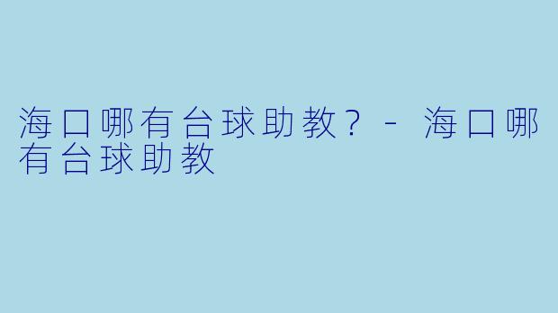 海口哪有台球助教？-海口哪有台球助教