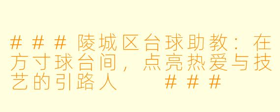 ###陵城区台球助教:在方寸球台间,点亮热爱与技艺的引路人
###