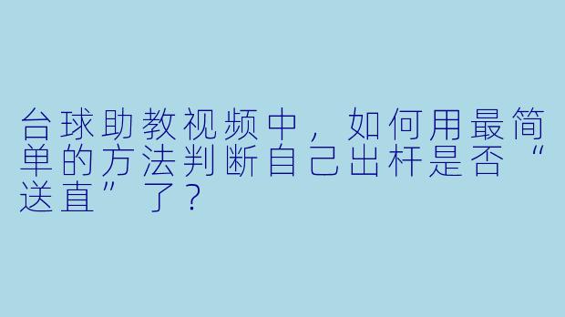 台球助教视频中，如何用最简单的方法判断自己出杆是否“送直”了？