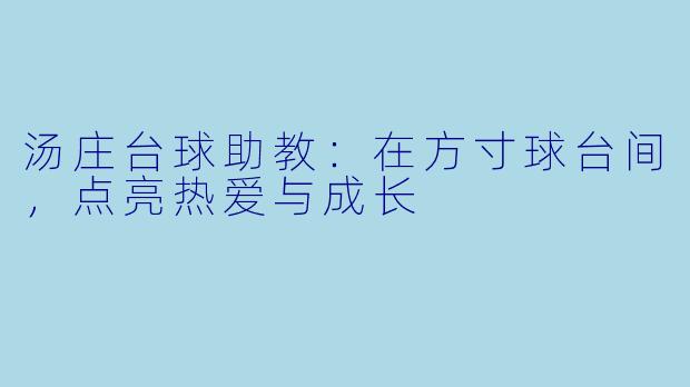 汤庄台球助教：在方寸球台间，点亮热爱与成长
